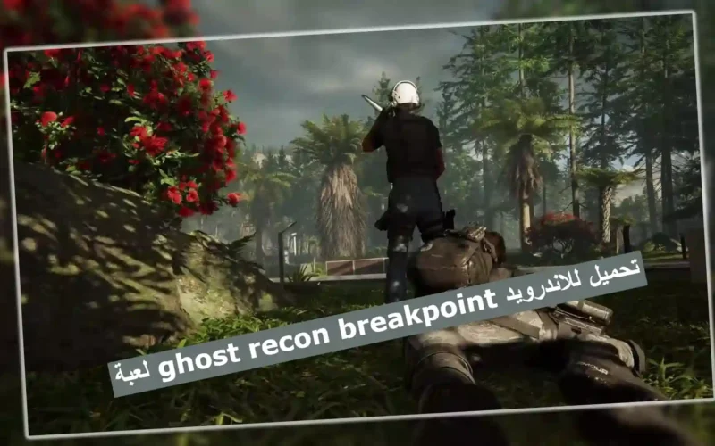 لعبة ghost recon breakpoint تحميل للاندرويد
